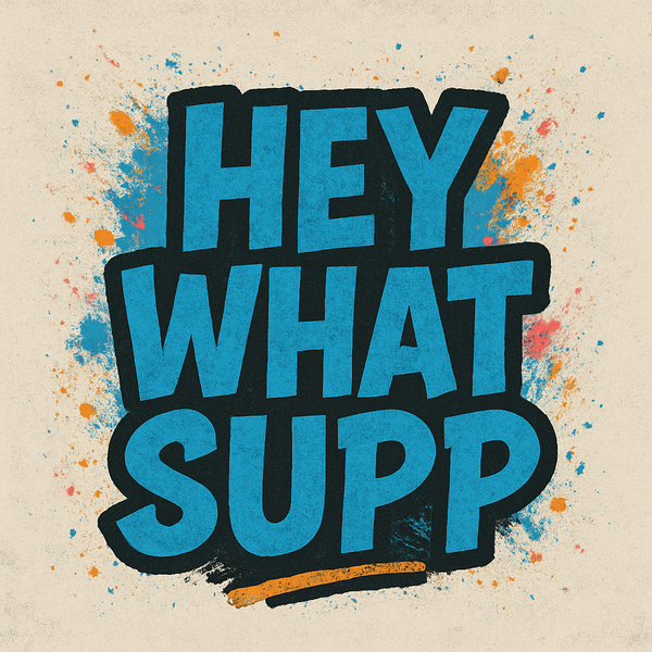 Hey What Supp